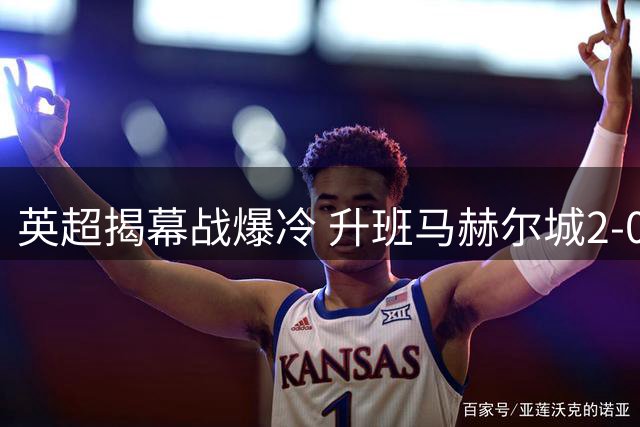 英超揭幕战爆冷 升班马赫尔城2-0完胜曼联